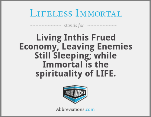 What does LIFELESS IMMORTAL stand for?